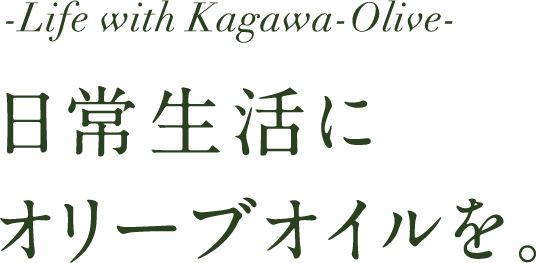 -Life with Kagawa-Olive- 日常生活にオリーブオイルを。